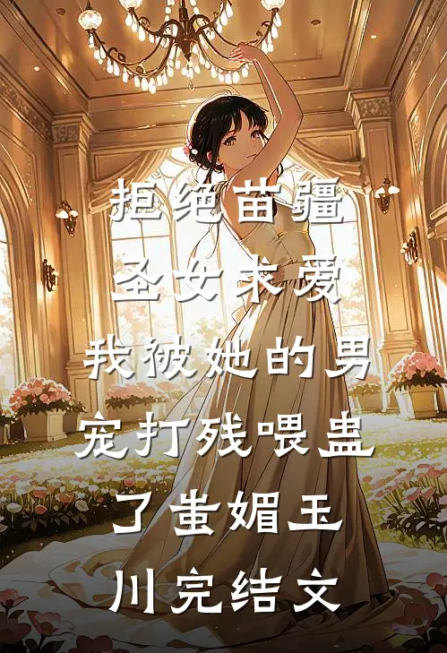 拒绝苗疆圣女求爱，我被她的男宠打残喂蛊了蚩媚玉川完结文