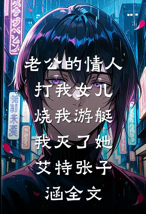 老公的情人打我女儿烧我游艇，我灭了她艾特张子涵全文