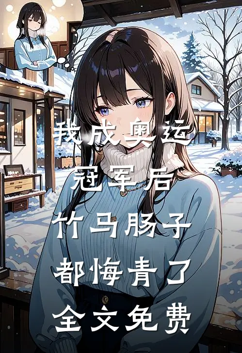 我成奥运冠军后，竹马肠子都悔青了全文免费