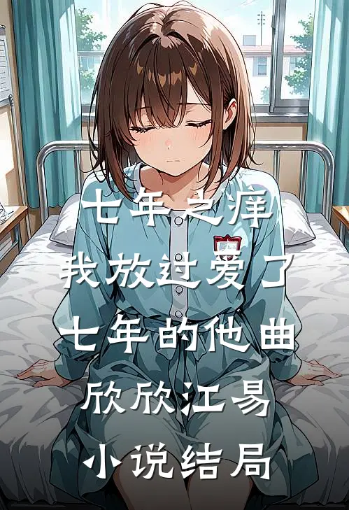 七年之痒，我放过爱了七年的他曲欣欣江易小说结局