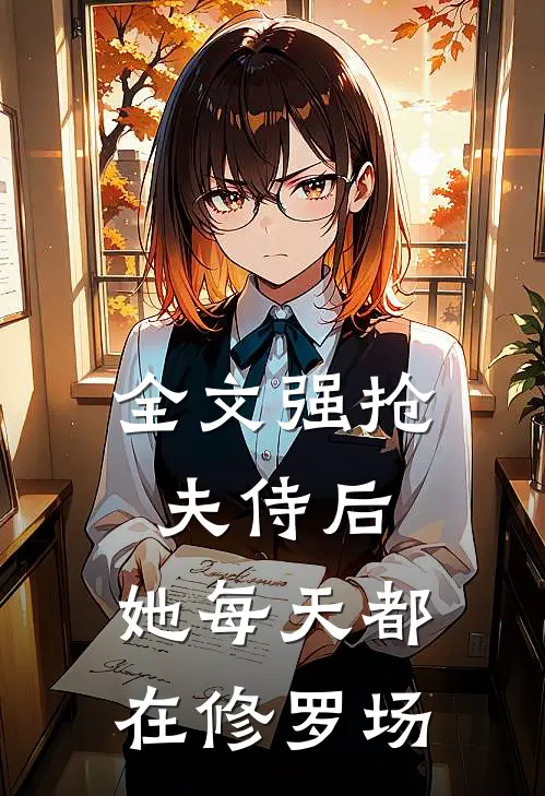全文强抢夫侍后，她每天都在修罗场