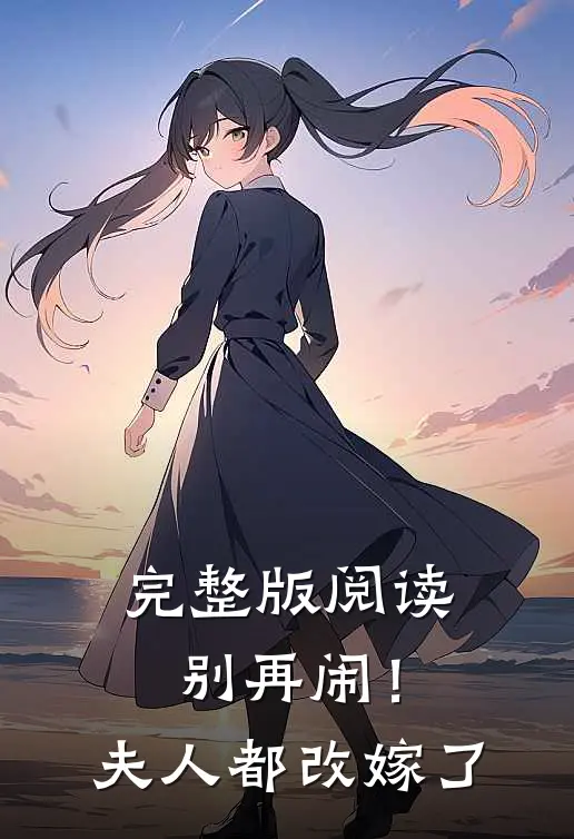 完整版阅读别再闹！夫人都改嫁了
