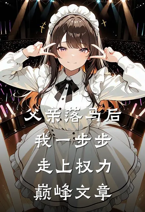 父亲落马后，我一步步走上权力巅峰文章
