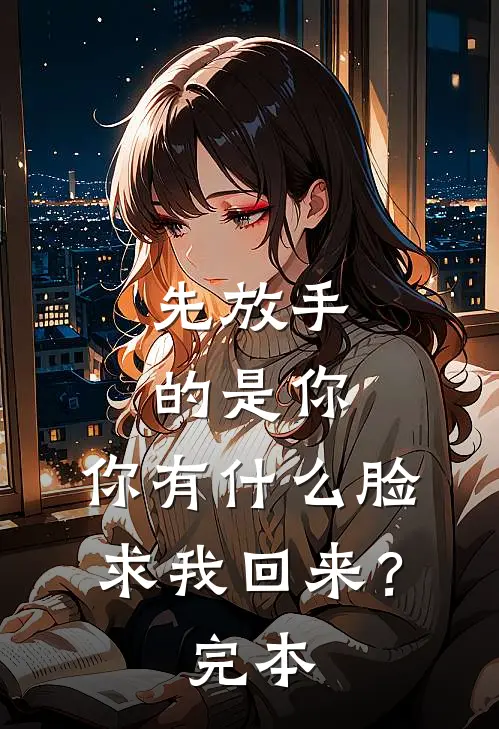 先放手的是你，你有什么脸求我回来？完本