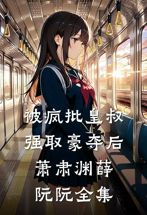 被疯批皇叔强取豪夺后萧肃渊薛阮阮全集