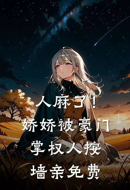 人麻了！娇娇被豪门掌权人按墙亲免费