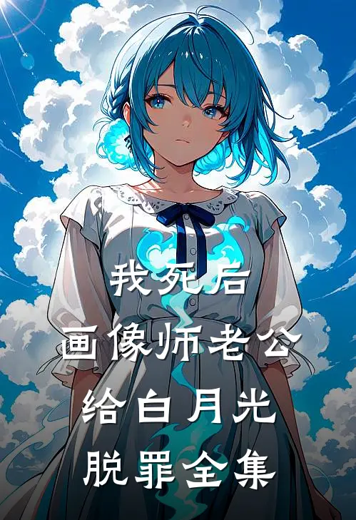 我死后，画像师老公给白月光脱罪全集