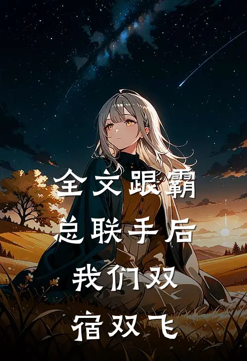 全文跟霸总联手后，我们双宿双飞