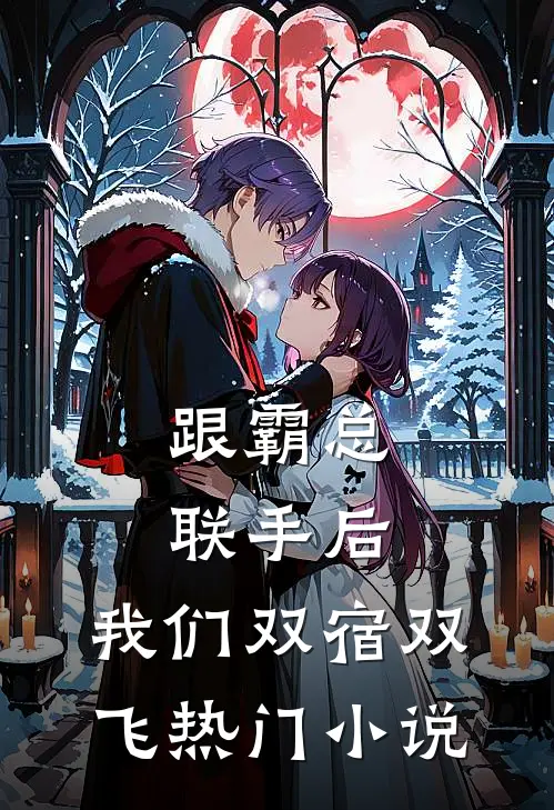 跟霸总联手后，我们双宿双飞热门小说