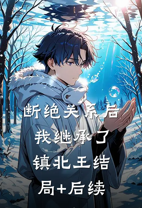 断绝关系后，我继承了镇北王结局+后续