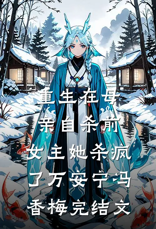 重生在母亲自杀前，女主她杀疯了万安宁冯香梅完结文