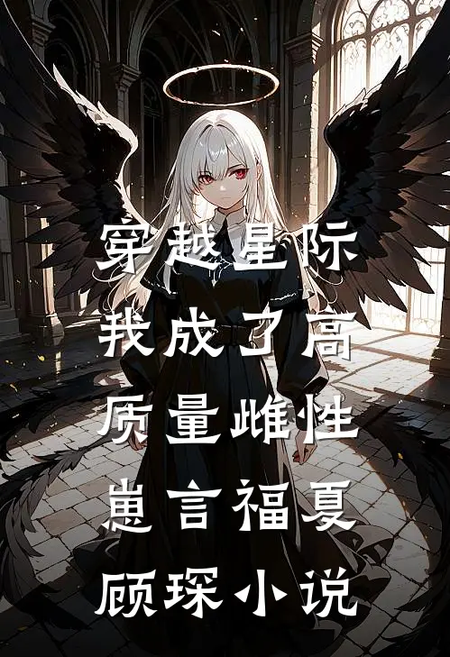 穿越星际，我成了高质量雌性崽言福夏顾琛小说