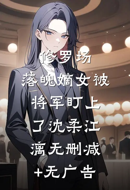 修罗场：落魄嫡女被将军盯上了沈柔江漓无删减+无广告