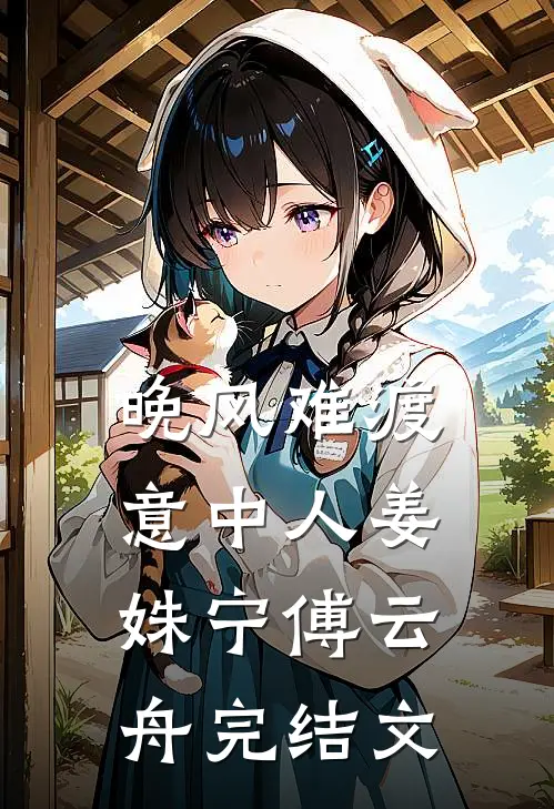 晚风难渡意中人姜姝宁傅云舟完结文