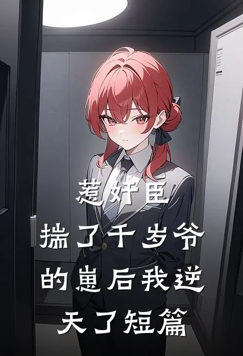 惹奸臣：揣了千岁爷的崽后我逆天了短篇