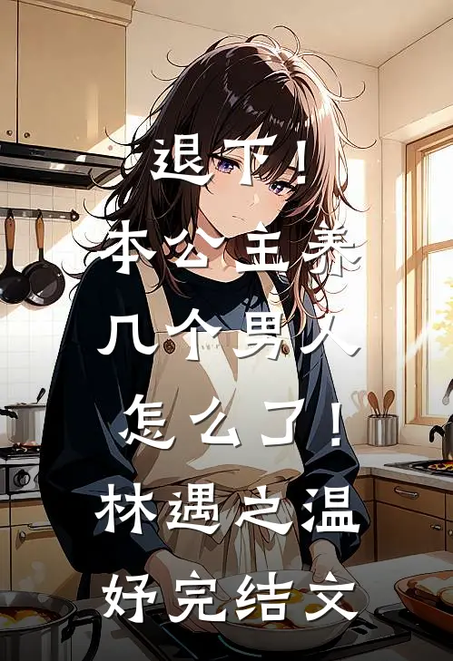 退下！本公主养几个男人怎么了！林遇之温妤完结文