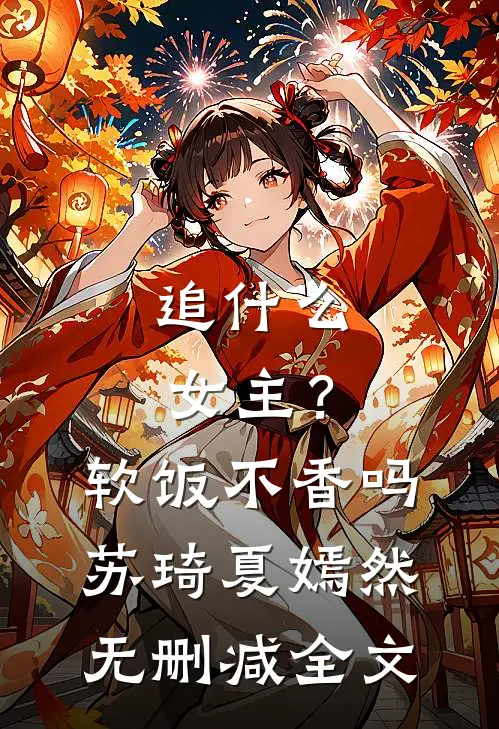 追什么女主？软饭不香吗苏琦夏嫣然无删减全文