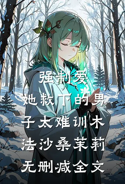 强制爱：她救下的男子太难训木法沙桑茉莉无删减全文