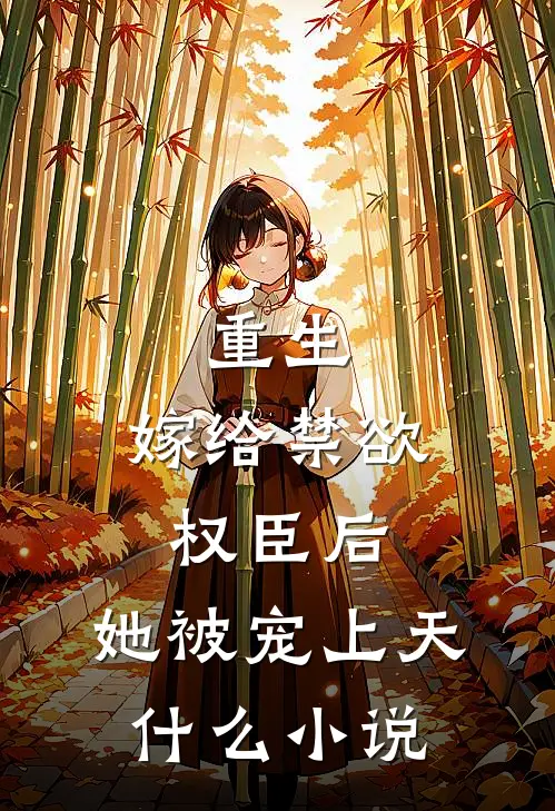 重生：嫁给禁欲权臣后，她被宠上天什么小说