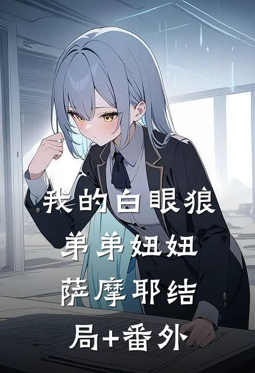 我的白眼狼弟弟妞妞萨摩耶结局+番外