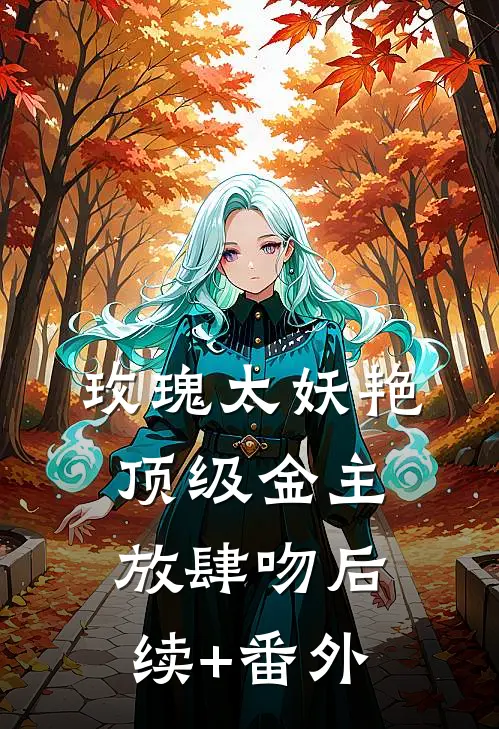 玫瑰太妖艳，顶级金主放肆吻后续+番外