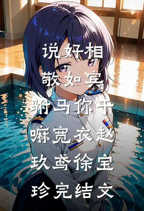 说好相敬如宾，驸马你干嘛宽衣赵玖鸢徐宝珍完结文
