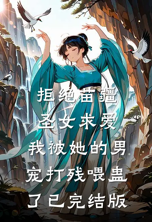 拒绝苗疆圣女求爱，我被她的男宠打残喂蛊了已完结版
