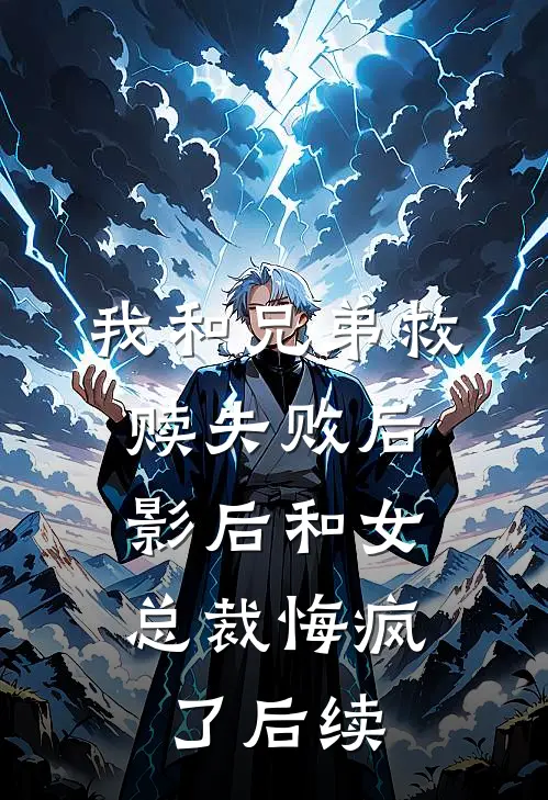 我和兄弟救赎失败后，影后和女总裁悔疯了后续