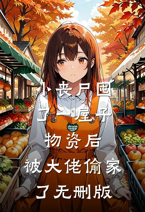 小丧尸囤了一屋子物资后，被大佬偷家了无删版