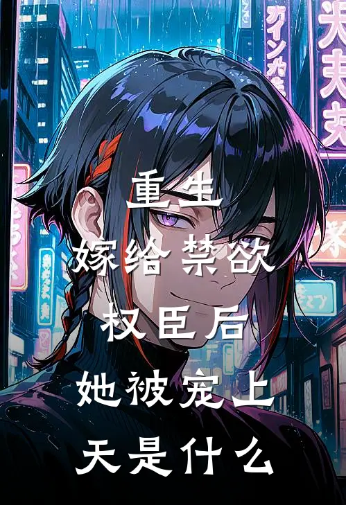 重生：嫁给禁欲权臣后，她被宠上天是什么