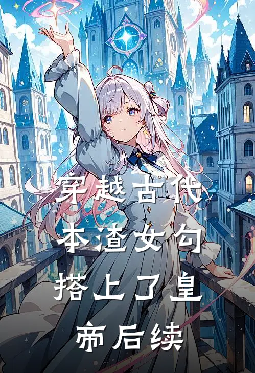 穿越古代，本渣女勾搭上了皇帝后续