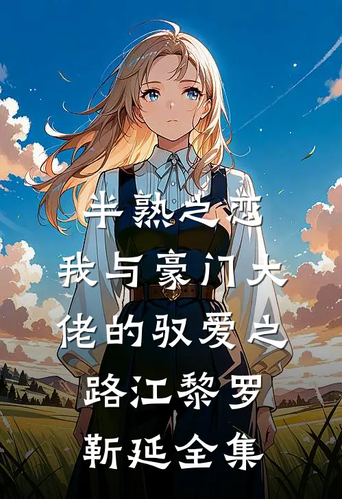 半熟之恋：我与豪门大佬的驭爱之路江黎罗靳延全集