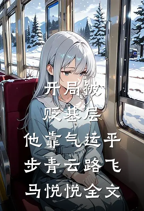 开局被贬基层，他靠气运平步青云路飞马悦悦全文