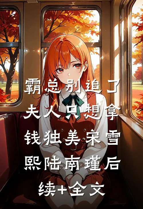 霸总别追了，夫人只想拿钱独美宋雪熙陆南瑾后续+全文