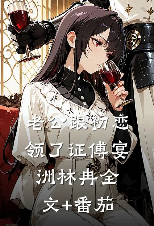 老公跟初恋领了证傅宴洲林冉全文+番茄