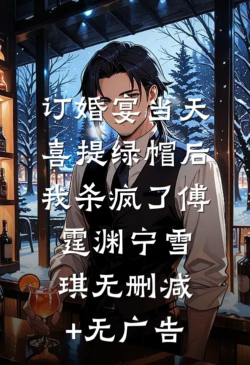订婚宴当天喜提绿帽后，我杀疯了傅霆渊宁雪琪无删减+无广告