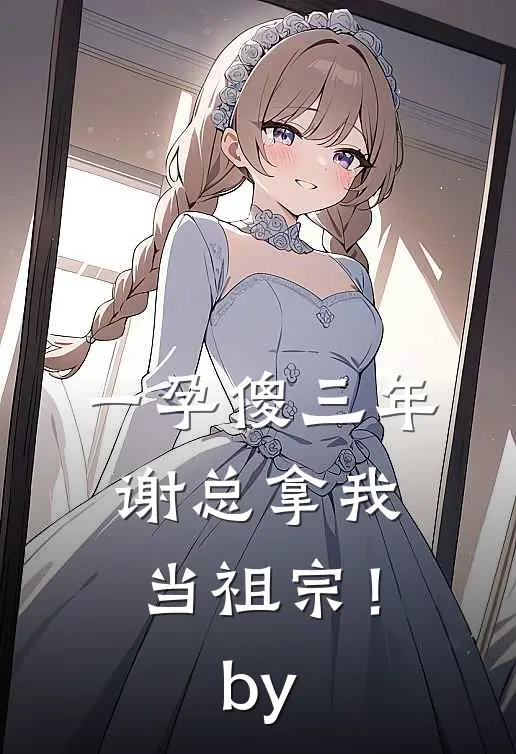 一孕傻三年，谢总拿我当祖宗！by