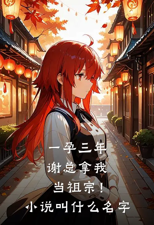 一孕三年，谢总拿我当祖宗！小说叫什么名字