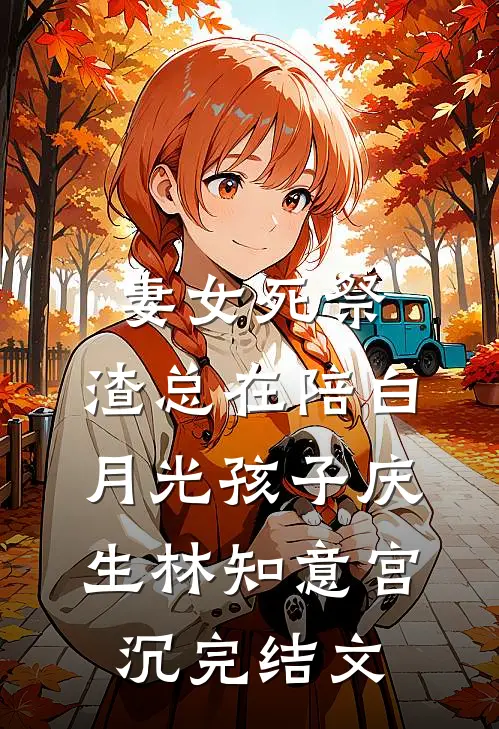 妻女死祭，渣总在陪白月光孩子庆生林知意宫沉完结文