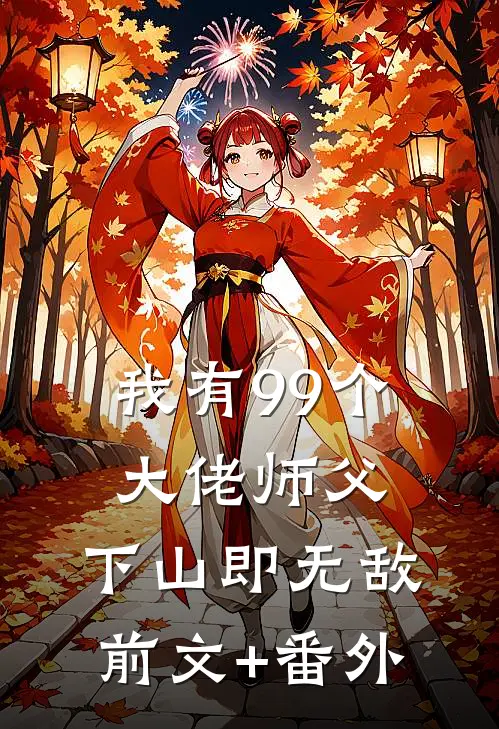 我有99个大佬师父，下山即无敌前文+番外