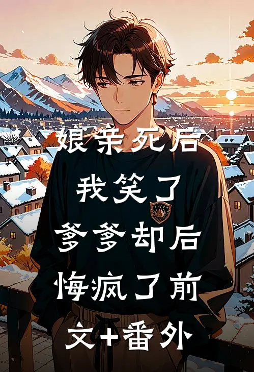 娘亲死后我笑了，爹爹却后悔疯了前文+番外