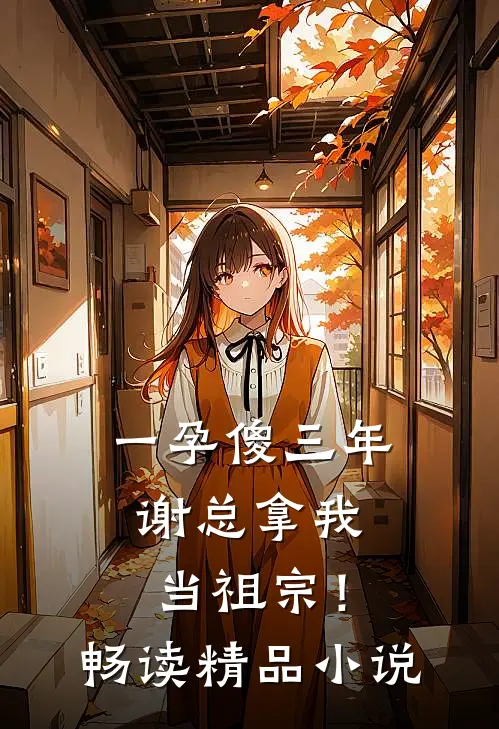 一孕傻三年，谢总拿我当祖宗！畅读精品小说