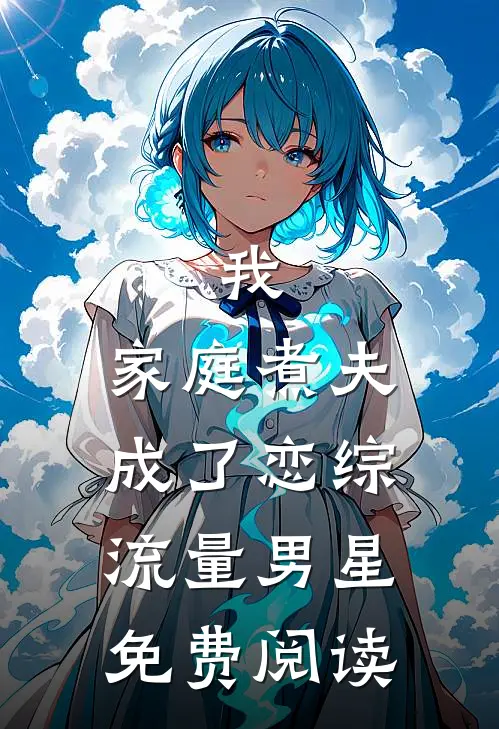 我，家庭煮夫成了恋综流量男星免费阅读
