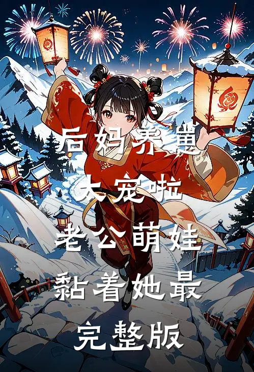 后妈养崽：太宠啦，老公萌娃黏着她最完整版