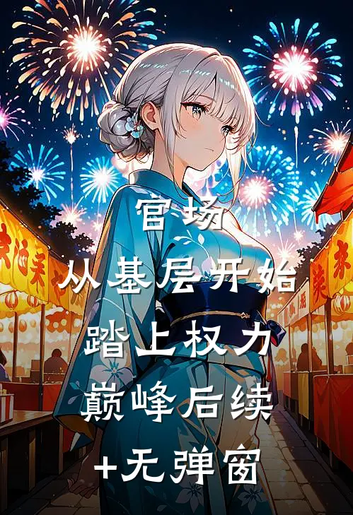 官场：从基层开始踏上权力巅峰后续+无弹窗
