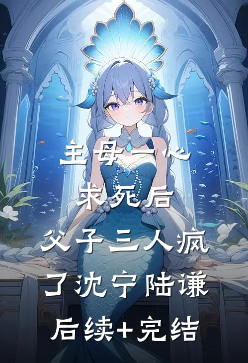 主母一心求死后，父子三人疯了沈宁陆谦后续+完结