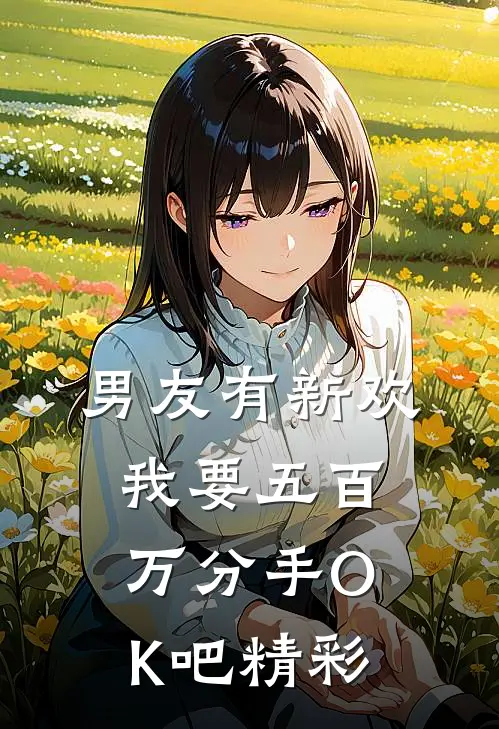 男友有新欢，我要五百万分手OK吧精彩
