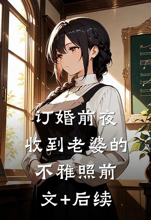 订婚前夜，收到老婆的不雅照前文+后续
