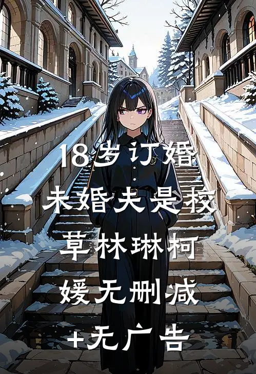 18岁订婚，未婚夫是校草林琳柯媛无删减+无广告
