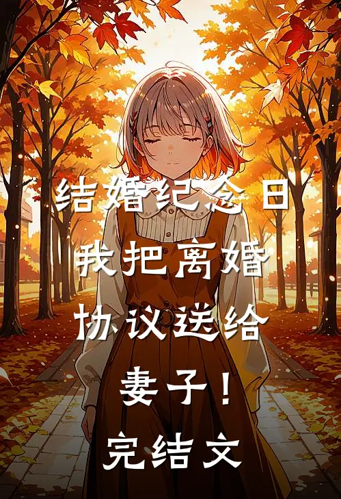 结婚纪念日，我把离婚协议送给妻子！完结文